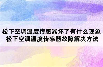 松下空调温度传感器坏了有什么现象 松下空调温度传感器故障解决方法